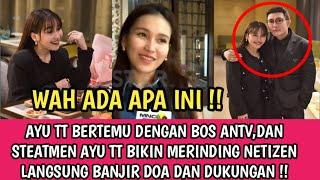 WAH AYU TT KETEMU BOS ANTVDAN AYU TT SAMPAIKAN STEATMEN INI BIKIN MERINDING FANS