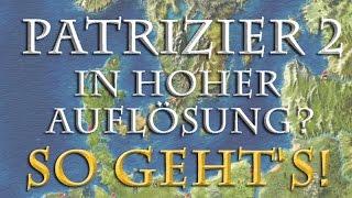 Patrizier 2 in hoher Auflösung? So gehts Tutorial deutsch