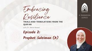 Episode 2- Embracing Resilience The Story of Prophet Suleiman A with Dr. Rania Awaad