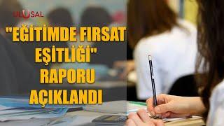 Eğitimde fırsat eşitliği raporu açıklandı