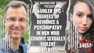 S4E57  Jon Uhler LPC Degrees of Deviance & Psychopathy in Men Who Commit Sexually Violent Offenses