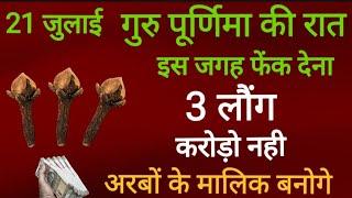 आज 21 जुलाई गुरु पूर्णिमा की रात चुपचाप इस जगह फेंक देना 3 लौंग 1 महीने में.#लौंग_के_उपाय 