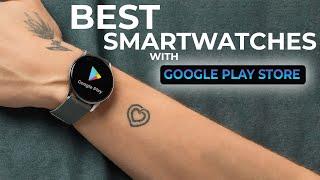Best Smartwatches With Google Play Store Top Android Google Play Watches In 2024