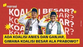 Ada Koalisi Anies dan Ganjar Gimana Koalisi Besar ala Prabowo?  Narasi Daily