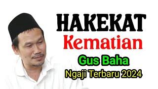 Gus Baha Menjelaskan  Hakekat Kematian ini penting