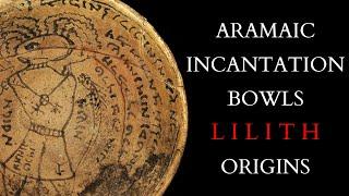 The Magic of the Aramaic Incantation Bowls + the Origins of Lilith