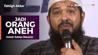 Tabligh Akbar  Jadi Orang Aneh - Ustadz Subhan Bawazier Rumaysho TV