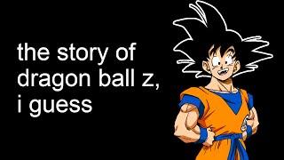 the entire story of Dragon Ball Z i guess