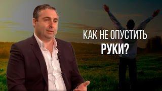 Как не опустить руки? Как преодолеть все жизненные препятствия?