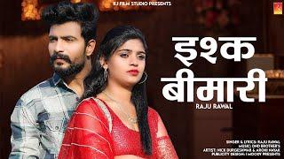 Ishq Bimari - इश्क बीमारी  Raju Rawal  New Rajasthani Song 2023 @rjfilmstudio