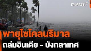 พายุไซโคลนริมาล ถล่มอินเดีย - บังกลาเทศ  วันใหม่ไทยพีบีเอส  28 พ.ค. 67