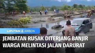 Jembatan Rusak Diterjang Banjir Warga Melintasi Jalan Rusak  Liputan 6 Ambon