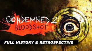 Condemned 2 Bloodshot  A Complete History and Retrospective