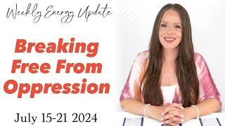 Breaking Free From Oppression ASCENSION ENERGY UPDATE July 15-21 2024