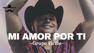 Grupo Firme - Mi Amor Por Ti LETRA