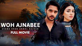 Woh Ajnabee وہ اجنبی  Full Movie  Usama Khan Anmol Baloch  Heartbreaking Love Story  C4B1G