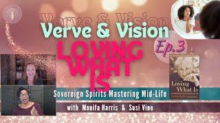 Loving What Is  Ep.3 Verve & Vision