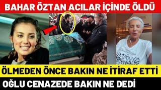 Bahar Öztan Vefat Etti Ölmeden Önce Bakın Ne Dedi?  İşte Cenazesi