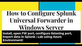 Splunk Windows Universal Forwarder - Install open port 9997 configure to receive Windows Log