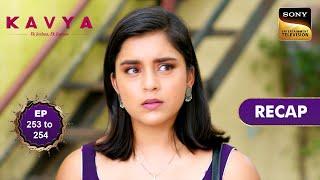 Kavya - Ek Jazbaa Ek Junoon  Ep 253 & 254  RECAP  काव्या - एक जज़्बा एक जूनून