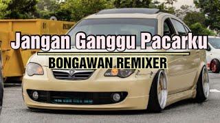 Jangan Ganggu Pacarku - BONGAWAN REMIXER