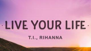T.I. Rihanna - Live Your Life Lyrics