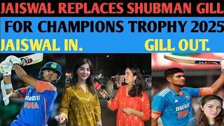 JAISWAL REPLACES SHUBMAN GILL FOR CHAMPIONS TROPHY 2025 JAISWAL IN GIL OUT