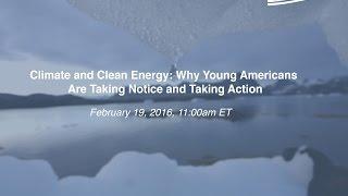 Climate and Clean Energy Why Young Americans Are Taking Notice and Taking Action