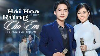 Mashup Hái Hoa Rừng Cho Em - Chuyện Chúng Mình - Cao Lan ft. Hồ Huỳnh Đức MV 4K OFFICIAL.