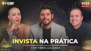 INVESTIMENTOS DESCOMPLICADOS - INVISTA NA PRÁTICA COM FABIO LOUZADA   O Acordo Podcast#153