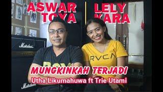 LEMBUT SUARA  UTHA LIKUMAHUWA ft TRIE UTAMI - MUNGKINKAH TERJADI  Cover by ASWAR TOYA ft LELY KARA