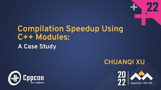 Compilation Speedup Using C++ Modules A Case Study - Chuanqi Xu - CppCon 2022