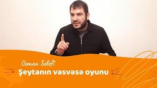 Şeytanın vəsvəsə oyunu  @Osman Sələfi   Osman Sələfi