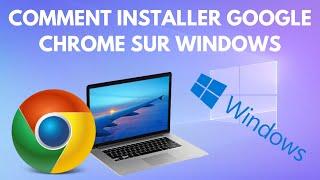 Comment télécharger et installer Google Chrome sur ordinateur pour Windows 10 et 11