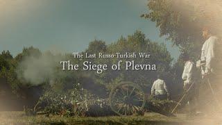 The Siege Of Plevna The Last Russo-Turkish War and The Aftermaths  Обсадата на Плевен