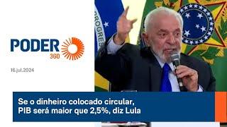 Se o dinheiro colocado circular PIB será maior que 25% diz Lula