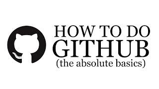 HOW TO DO THE GITHUB The Absolute Basics