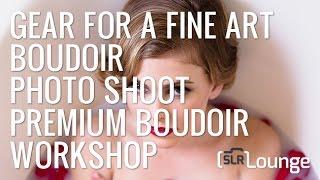 Gear For A Fine Art Boudoir Photo Shoot  Premium Boudoir Workshop