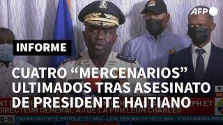 Cuatro mercenarios ultimados tras asesinato de presidente de Haití  AFP