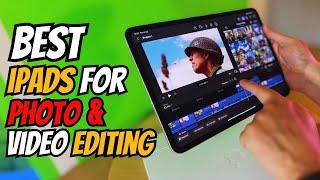 Best iPads for Photo Video Editing and Photography in 2024