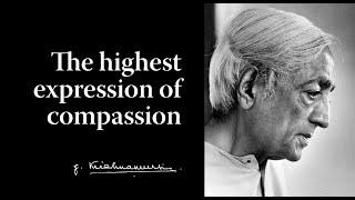 The highest expression of compassion  Krishnamurti