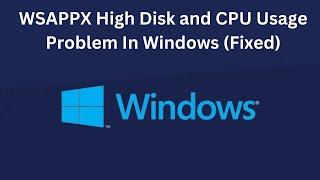 100% Fix WSAPPX High Disk and CPU Usage Problem In Windows 10 and Windows 11