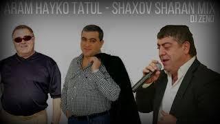 Aram Hayko Tatul - Shaxov Sharan 2017 DJ ZENO Mix