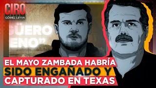 El Mayo Zambada habría sido engañado y capturado en Texas  Ciro Gómez Leyva