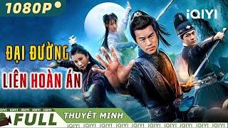 ĐẠI ĐƯỜNG LIÊN HOÀN ÁN  Phim Cổ Trang Kiếm Hiệp Phá Án Kịch Tính Siêu Hay  iQIYI Movie Vietnam