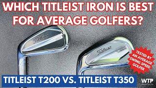 TITLEIST T200 VS. TITLEIST T350 - Which Titleist Iron Is Best For Average Golfers?