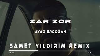 Ayaz Erdoğan - Zar Zor  Samet Yıldırım Remix 