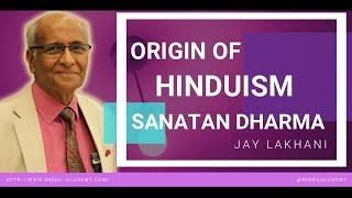 Origin of Hinduism Sanatan Dharma  Jay Lakhani  Hindu Academy