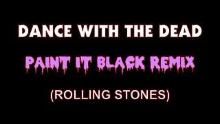 DANCE WITH THE DEAD - PAINT IT BLACK remix