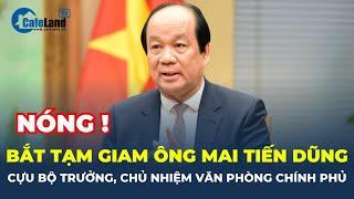 BẮT TẠM GIAM ông Mai Tiến Dũng cựu bộ trưởng chủ nhiệm Văn phòng Chính phủ  CafeLand